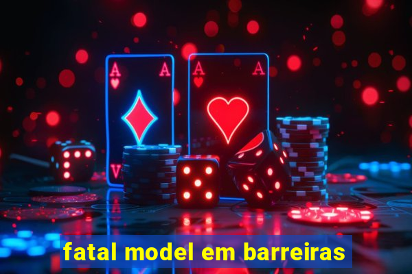 fatal model em barreiras